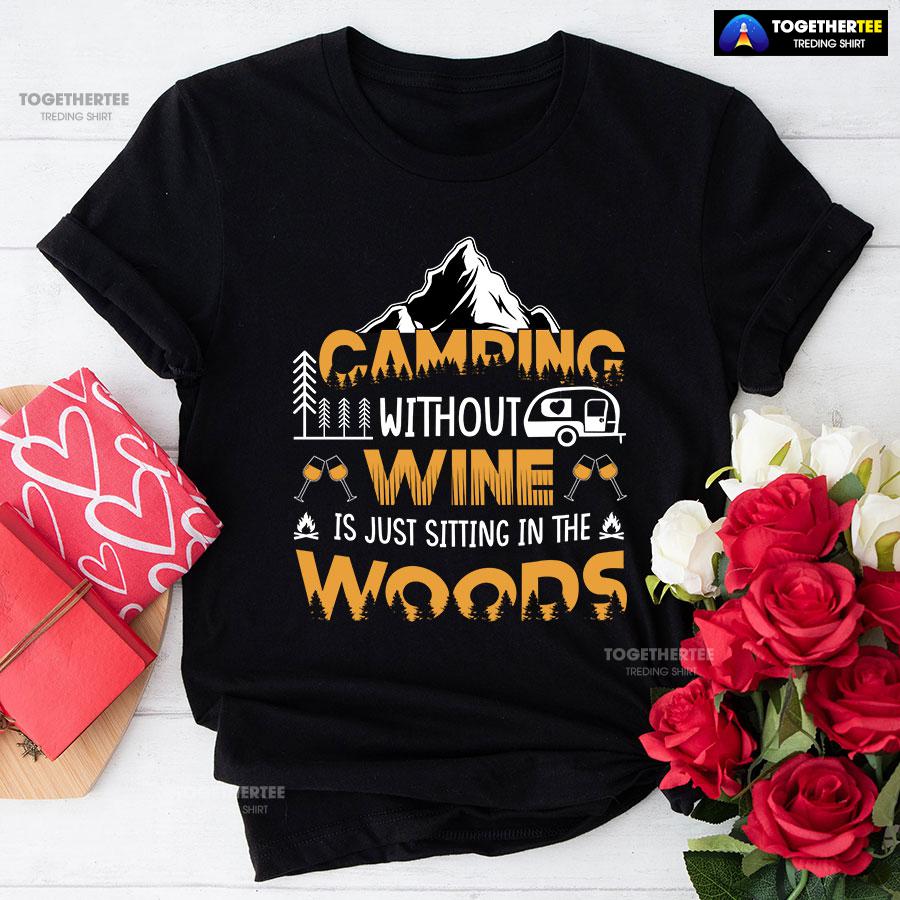 Camping Without Wine Is Just Sitting In The Woods T-Shirt