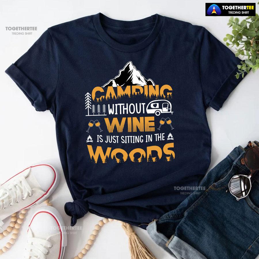 Camping Without Wine Is Just Sitting In The Woods T-Shirt - Image 5