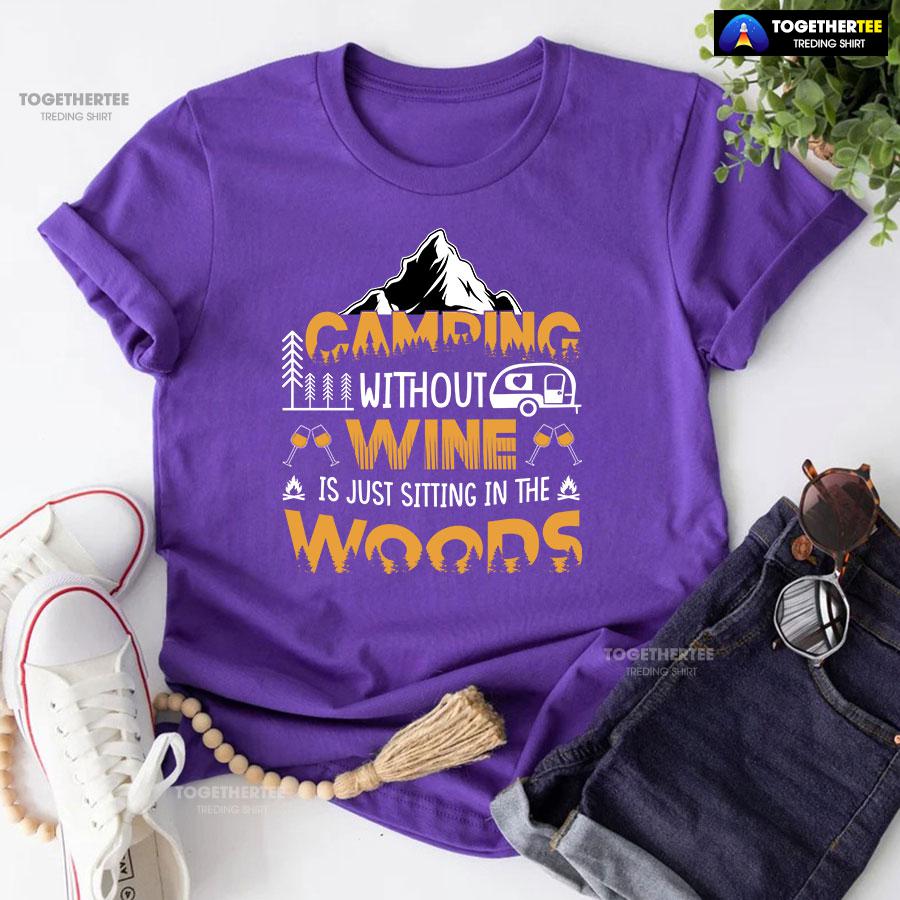 Camping Without Wine Is Just Sitting In The Woods T-Shirt - Image 7