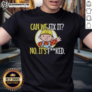 Top Construction Worker Can We Fix It No It’s Fked We Can't Fix It T-Shirt