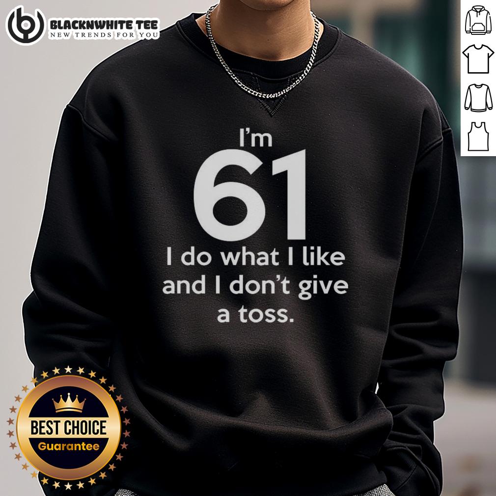Top I'm 61 I Do What I Like And I Don't Give A Toss Letter T-Shirt - Image 5