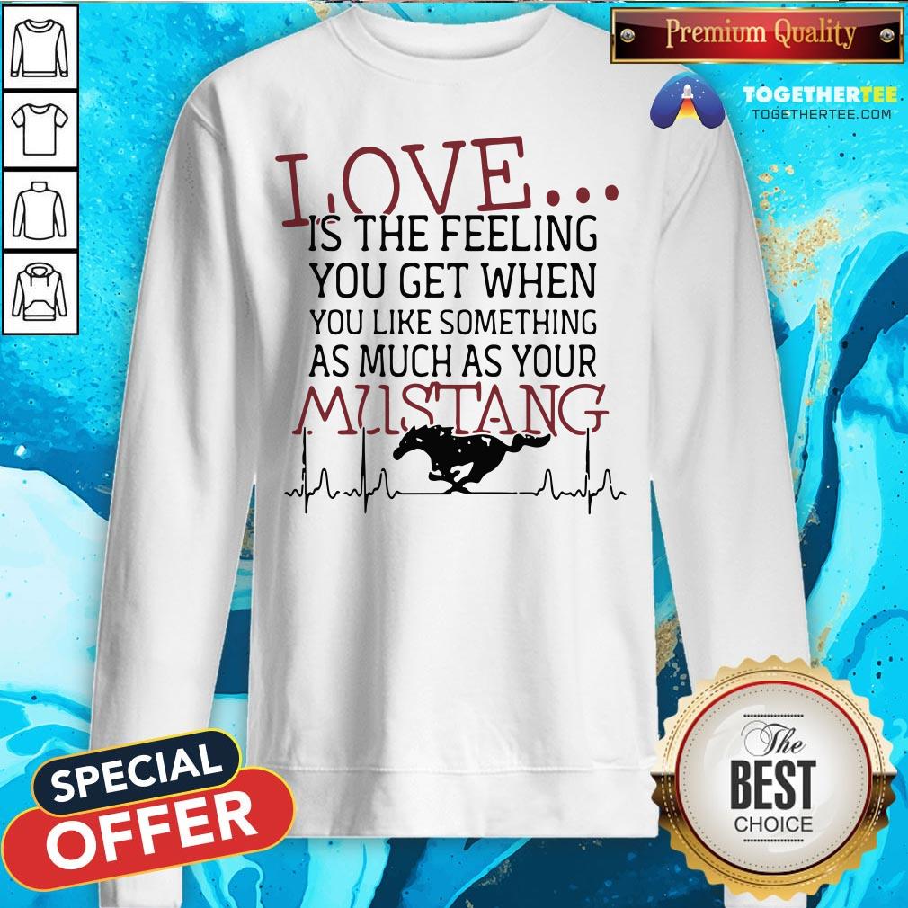 Love Is The Feeling You Get When You Like Something As Much As Your Mustang Shirt - Image 4