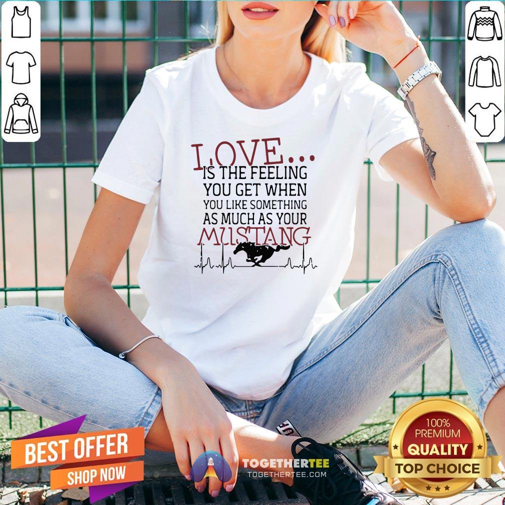 Love Is The Feeling You Get When You Like Something As Much As Your Mustang Shirt - Image 2