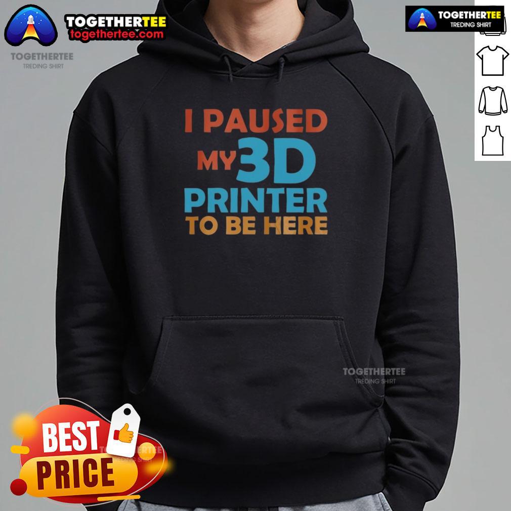Nice I Paused My 3d Printer To Be Here T-Shirt - Image 2