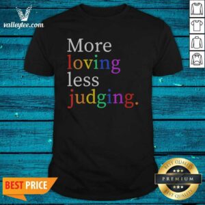 Funny Womens More Loving Less Judging Shirt