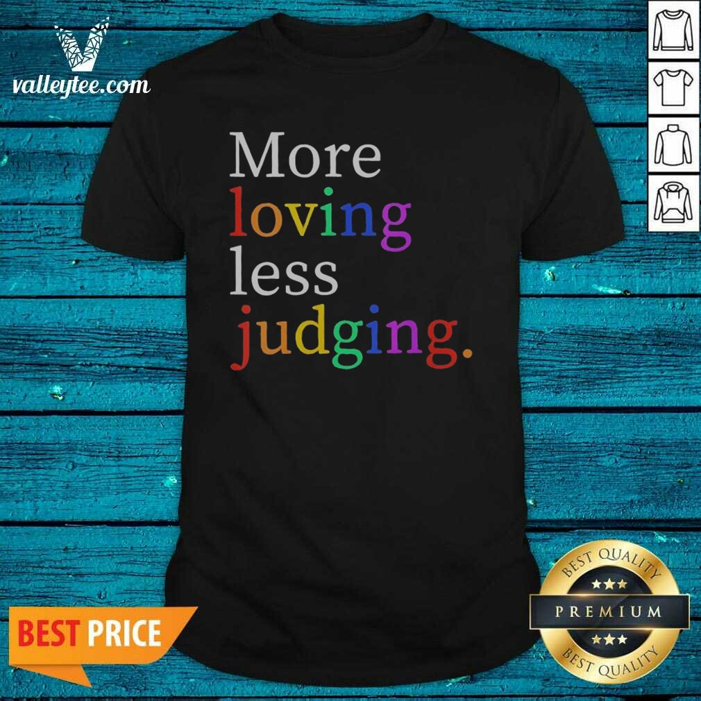 Funny Womens More Loving Less Judging Shirt