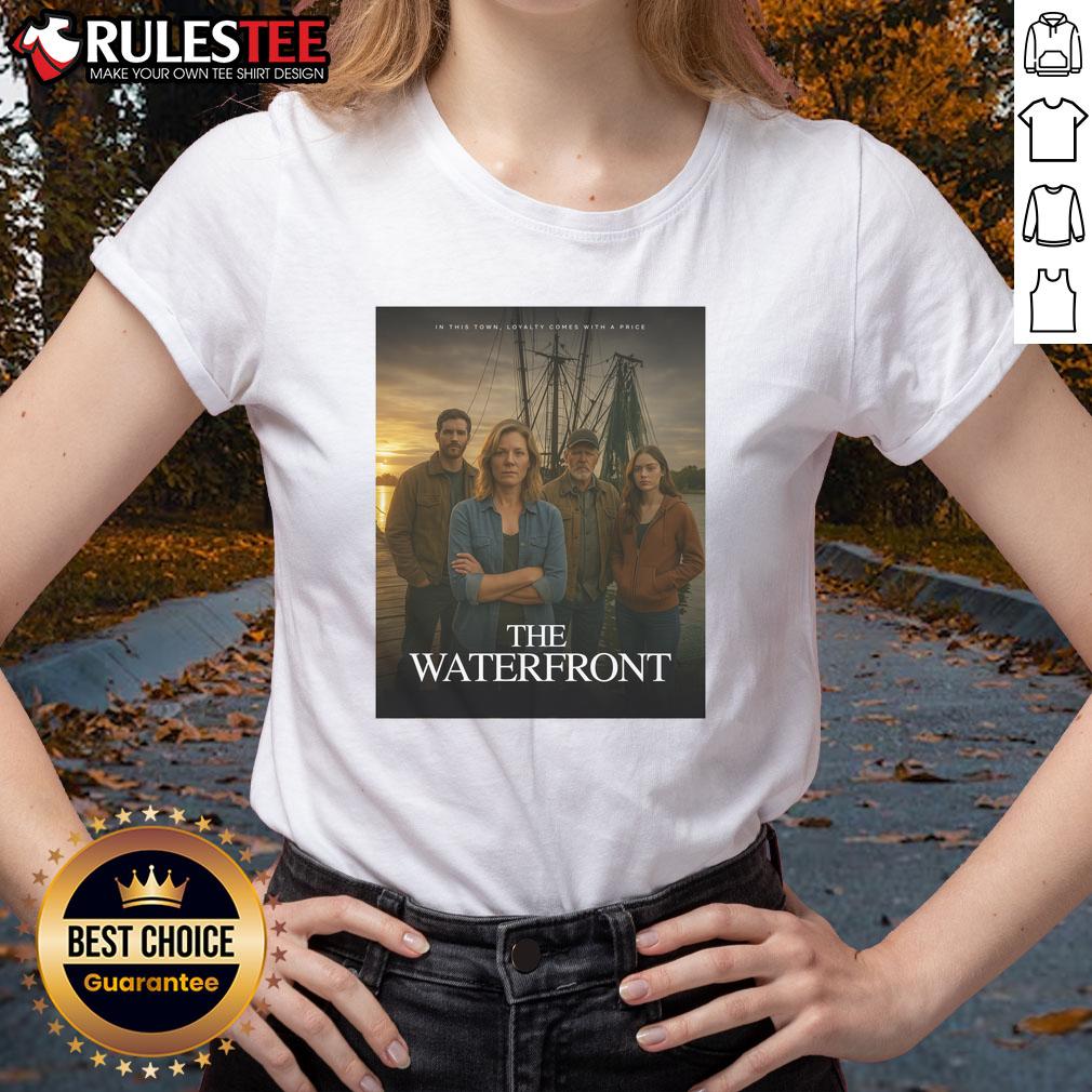 Awesome The Waterfront In This Town Loyalty Comes With A Price T-Shirt - Image 5
