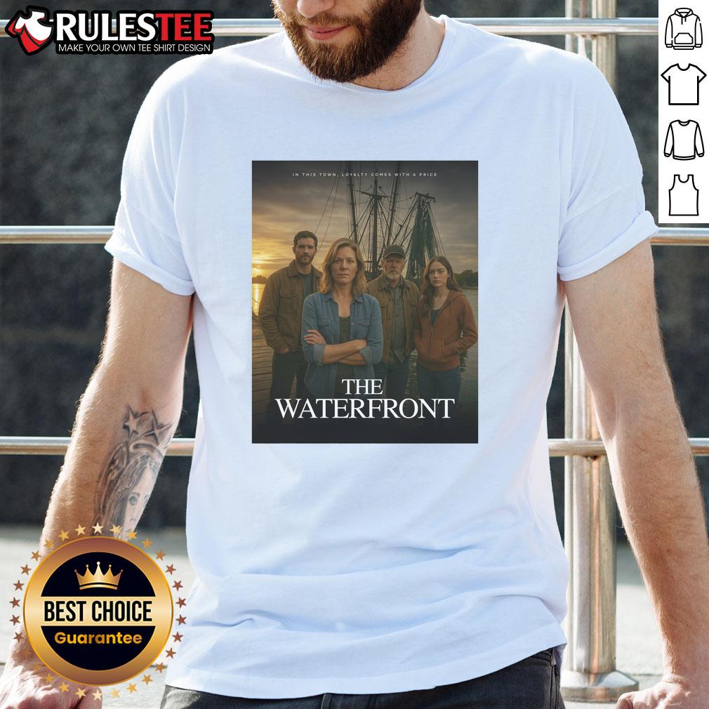 Awesome The Waterfront In This Town Loyalty Comes With A Price T-Shirt
