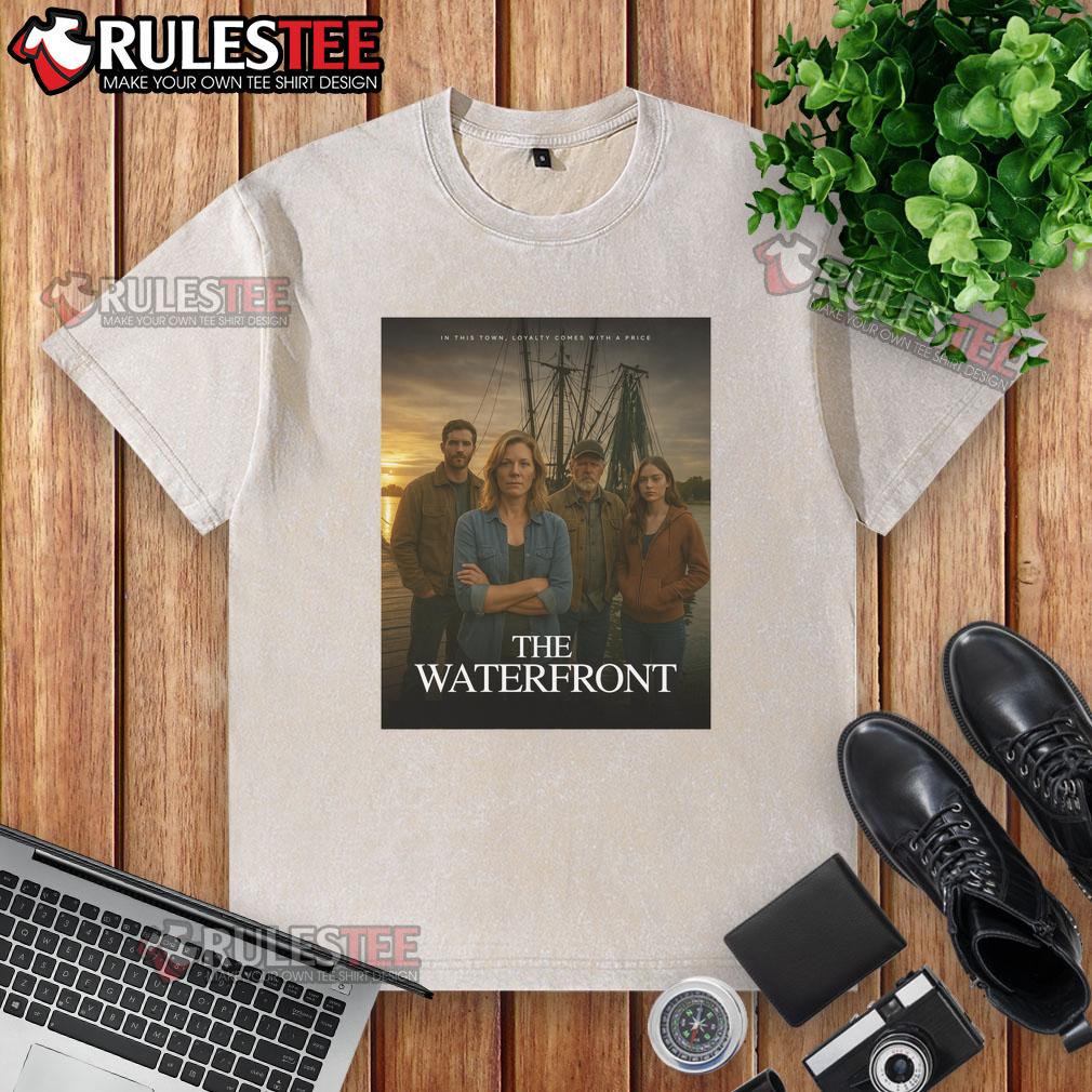 Awesome The Waterfront In This Town Loyalty Comes With A Price T-Shirt - Image 2