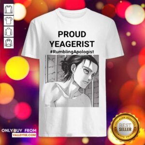 Attractive Proud Yeagerist Rumbling Apologist Shirt