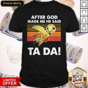 Funny Turtle After God Made Me He Said Ta Da Vintage Shirt