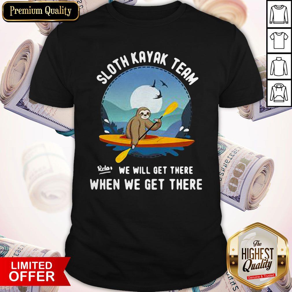 Good Sloth Kayak Team We Will Get There Shirt