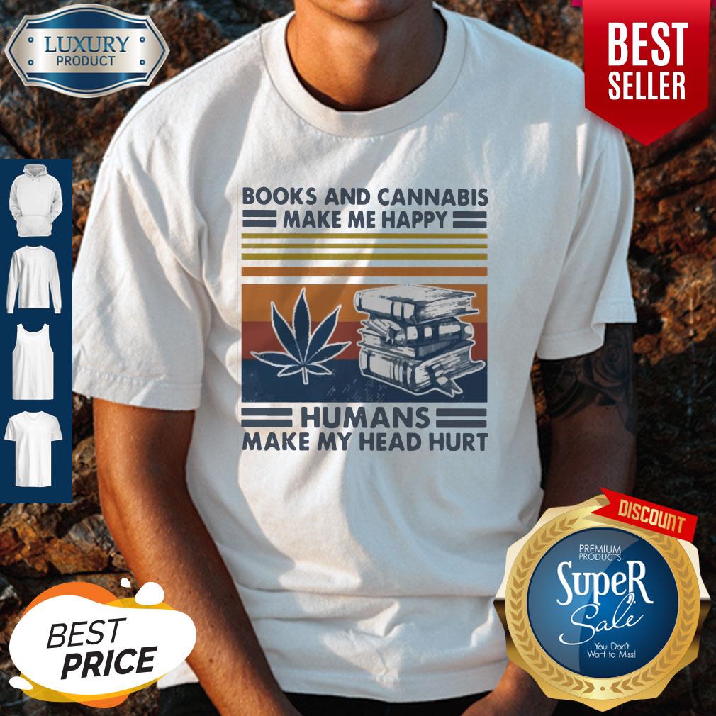 Premium Books And Cannabis Make Me Happy Humans Make My Head Hurt Vintage Shirt