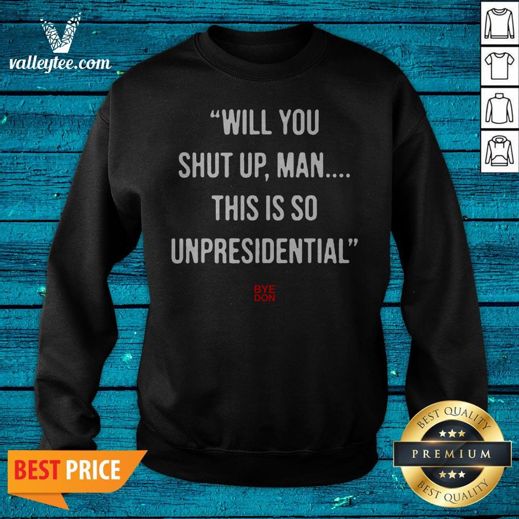 Will You Shut Up Man This Is So Unpresidential Byedon Shirt - Image 2