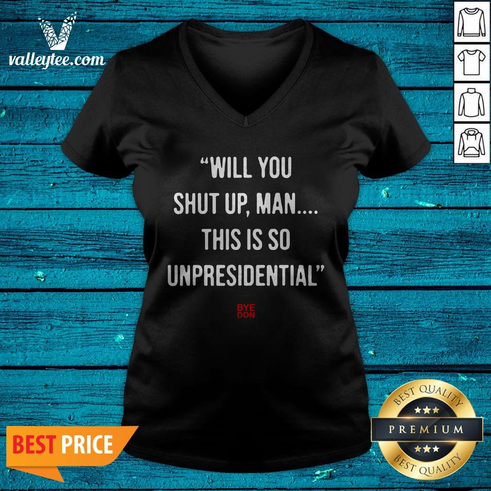 Will You Shut Up Man This Is So Unpresidential Byedon Shirt - Image 4