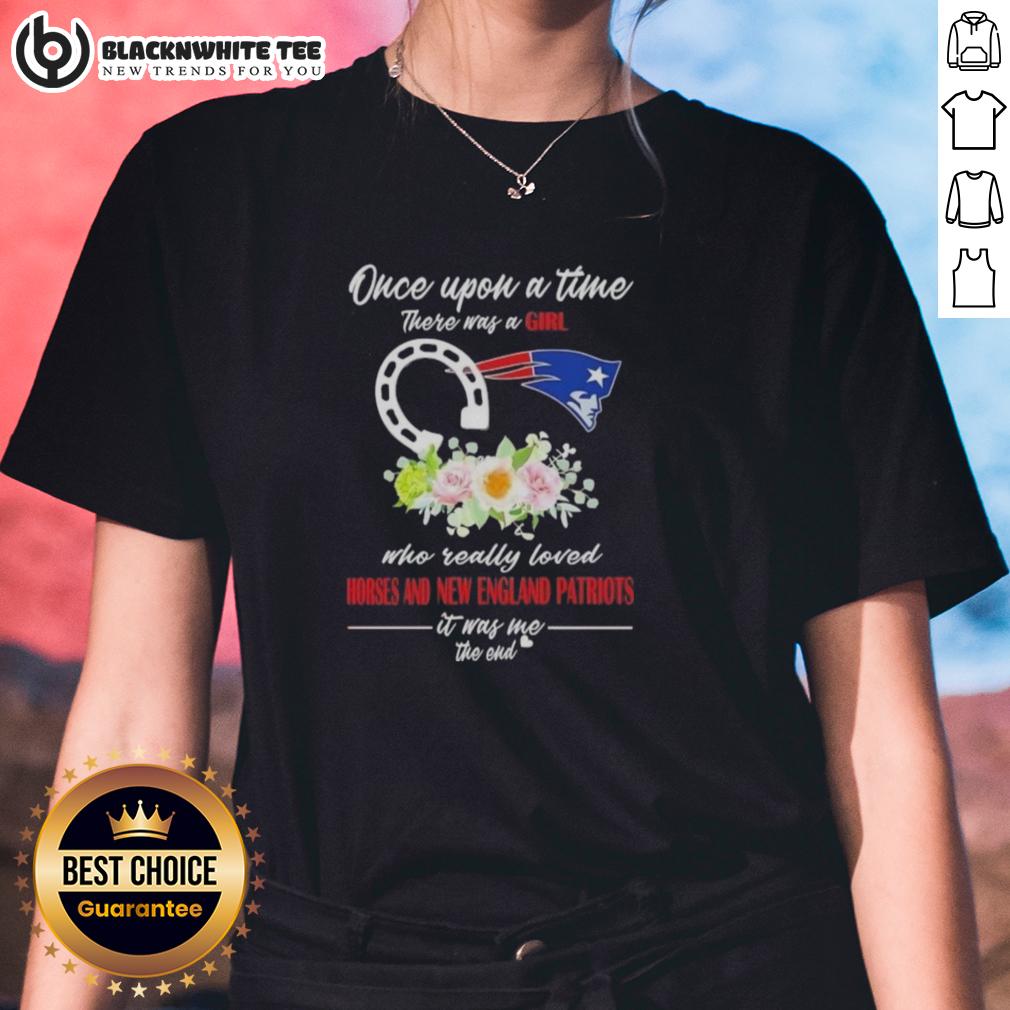 Good Once Upon A Time There Was A Girl Who Really Loved Horses And New England Patriots It Was Me T-Shirt - Image 3