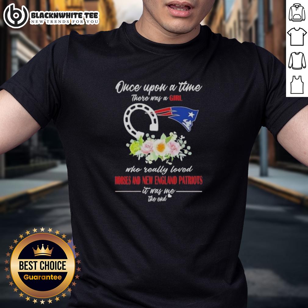 Good Once Upon A Time There Was A Girl Who Really Loved Horses And New England Patriots It Was Me T-Shirt