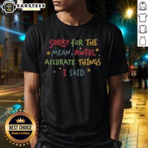 Cute Sorry For The Things I Said T-Shirt