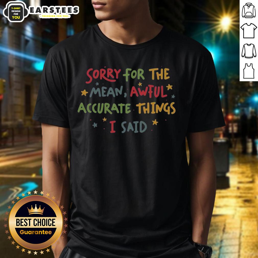 Cute Sorry For The Things I Said T-Shirt