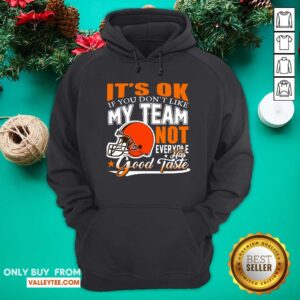Alternative view of Cleveland Browns Its Ok If You Dont Like My Team Not Everyone Good Taste Shirt