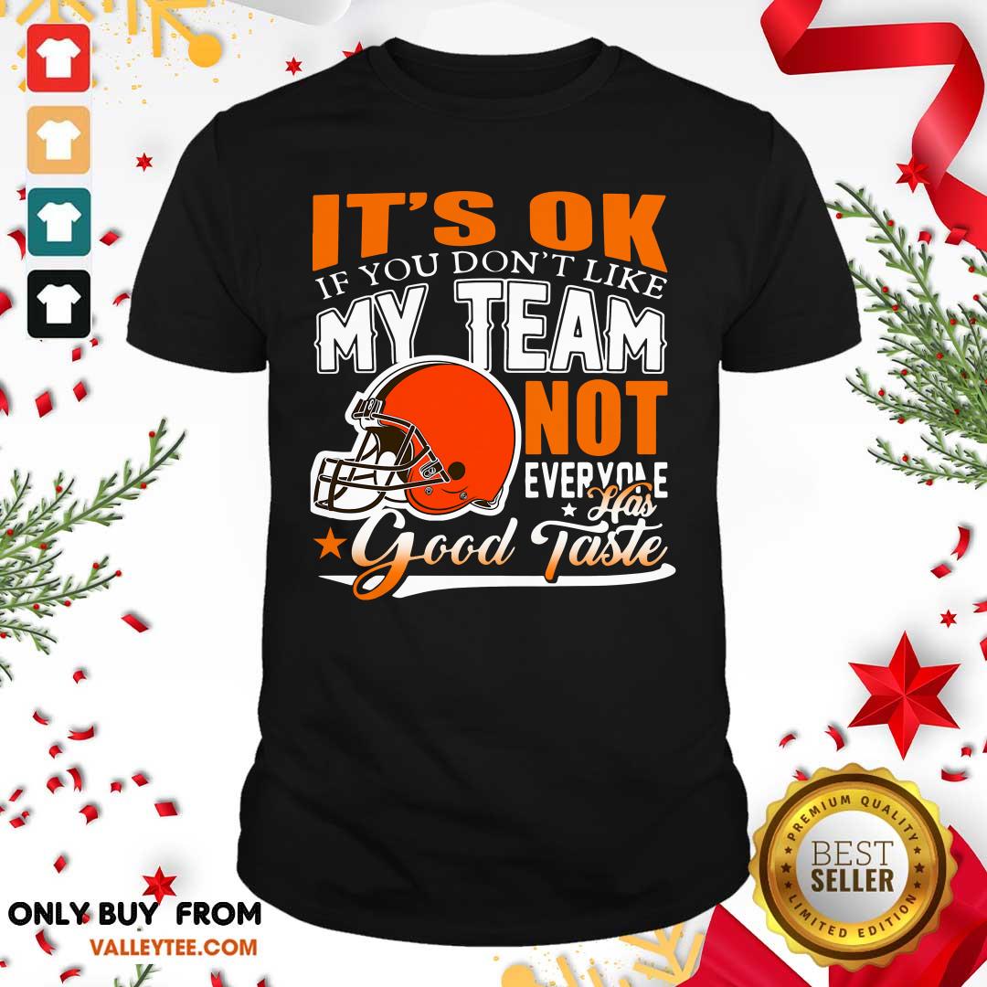 Cleveland Browns Its Ok If You Dont Like My Team Not Everyone Good Taste Shirt