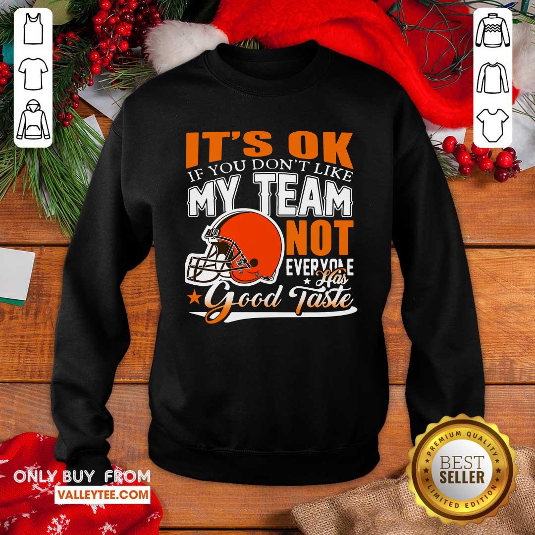 Cleveland Browns Its Ok If You Dont Like My Team Not Everyone Good Taste Shirt - Image 5