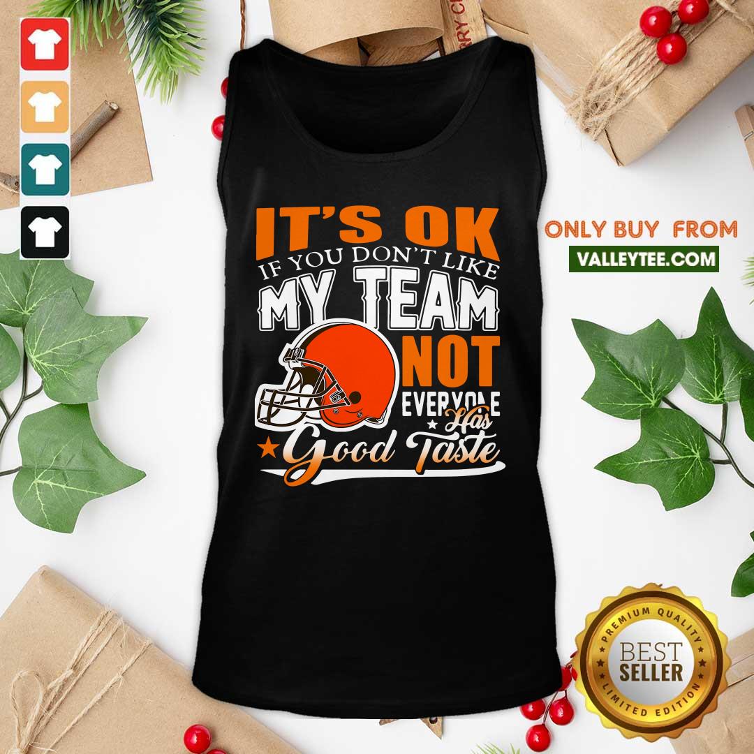 Cleveland Browns Its Ok If You Dont Like My Team Not Everyone Good Taste Shirt - Image 4