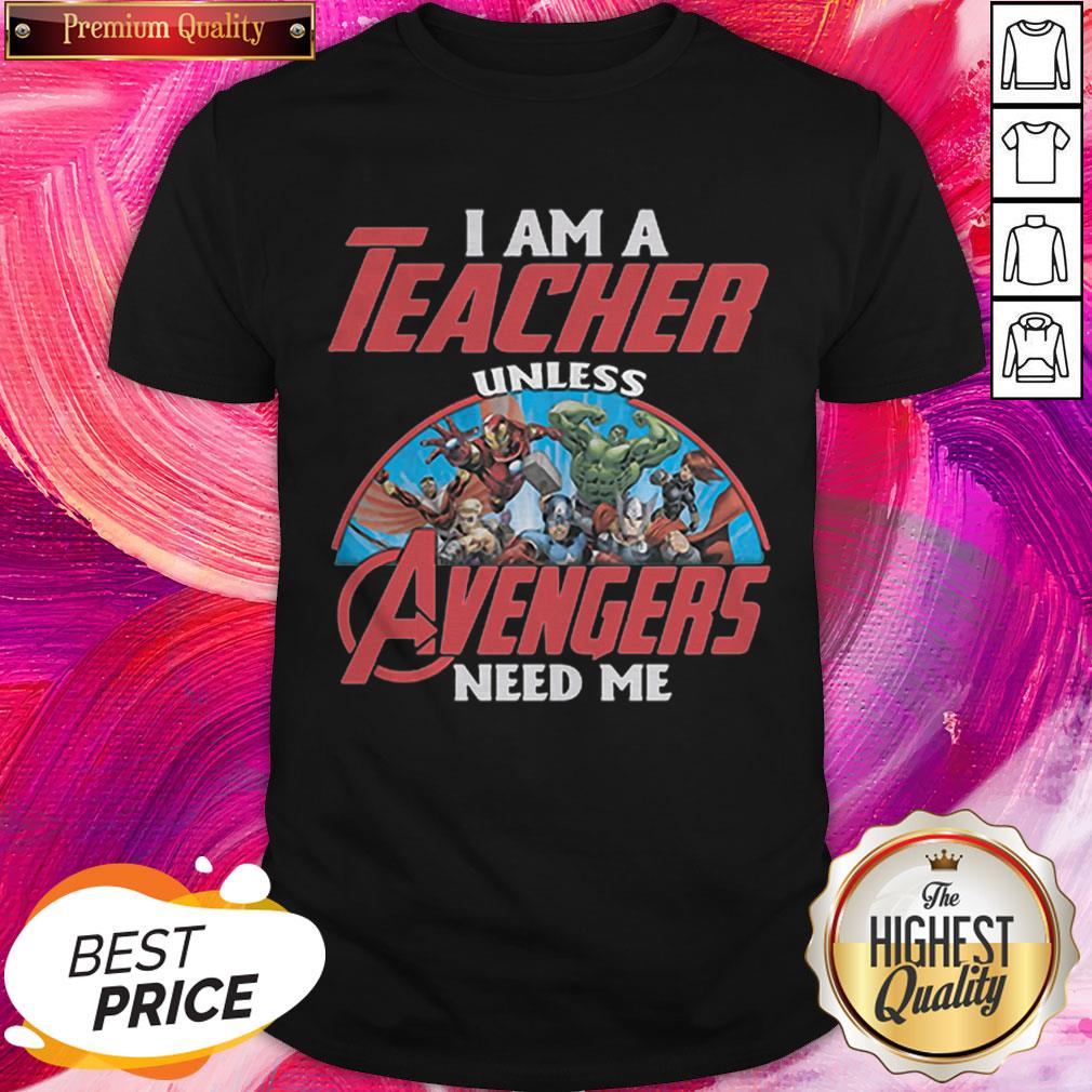 I Am A Teacher Unles Avenger Need Me Nice Shirt