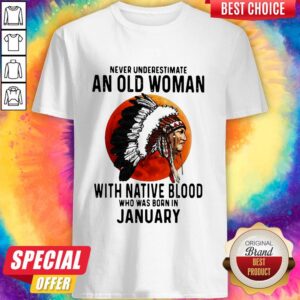 Never Underestimate An Old Woman With Native Blood Who Was Born In January Sunset Shirt