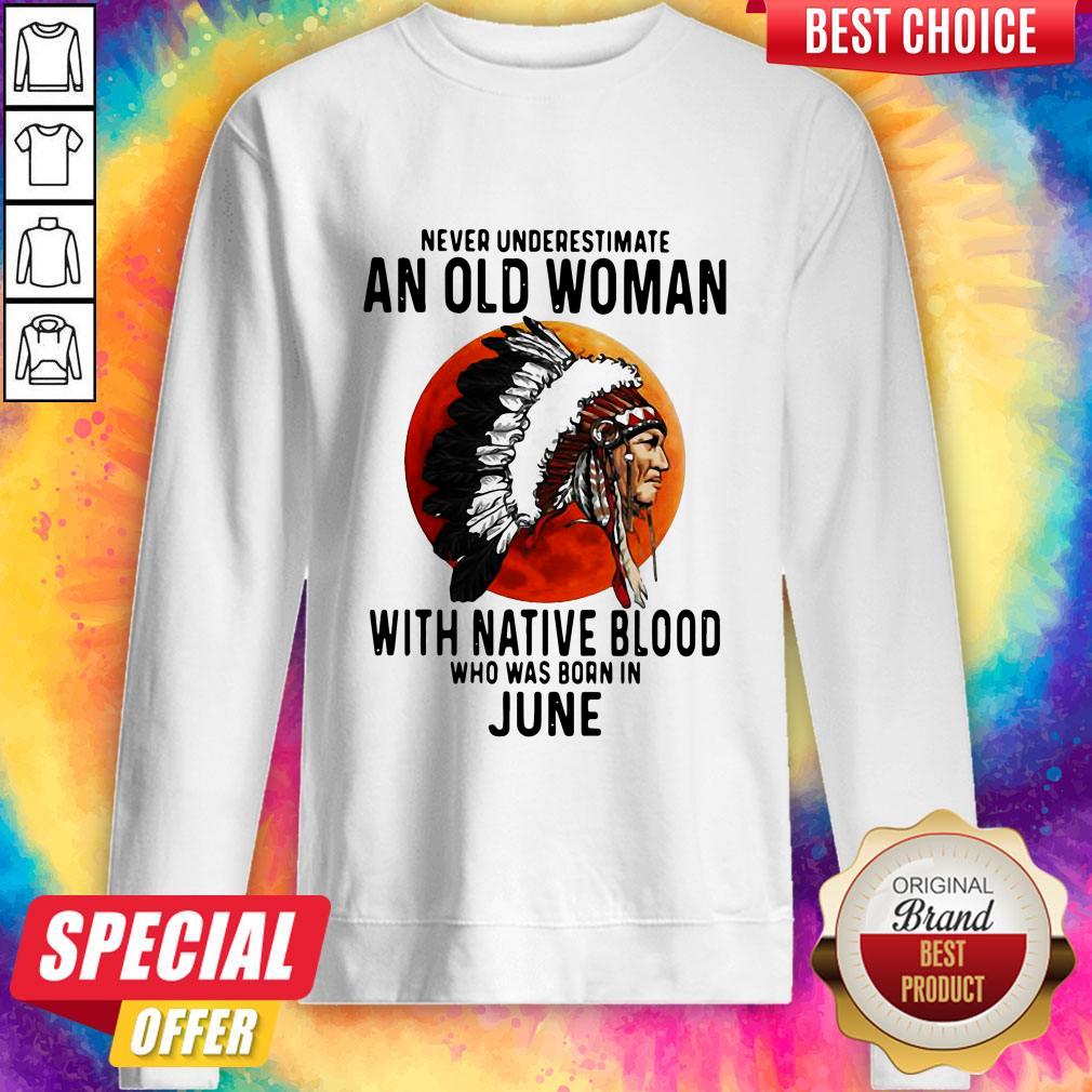 Never Underestimate An Old Woman With Native Blood Who Was Born In June Sunset Shirt - Image 4