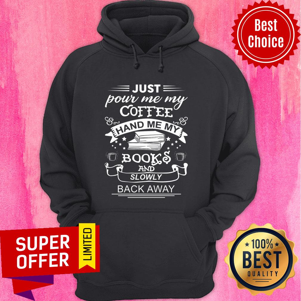 Just Pour Me My Coffee Hand Me My Books And Slowly Back Away Shirt - Image 2