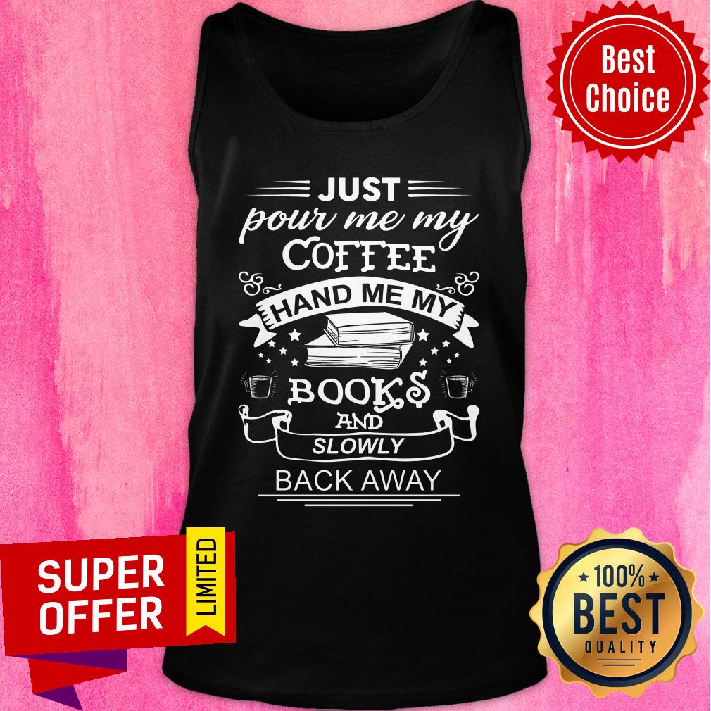 Just Pour Me My Coffee Hand Me My Books And Slowly Back Away Shirt - Image 4