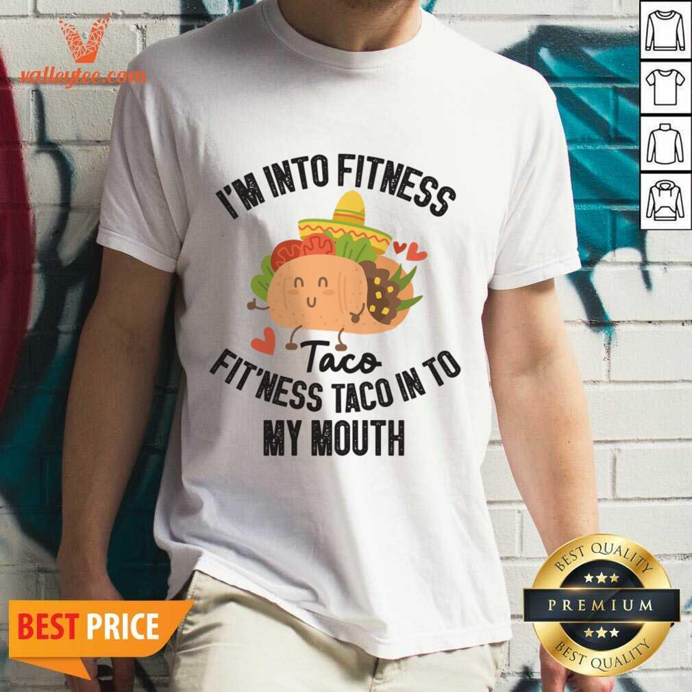 I'm Into Fitness Taco Fit'ness Taco In To My Mouth Shirt