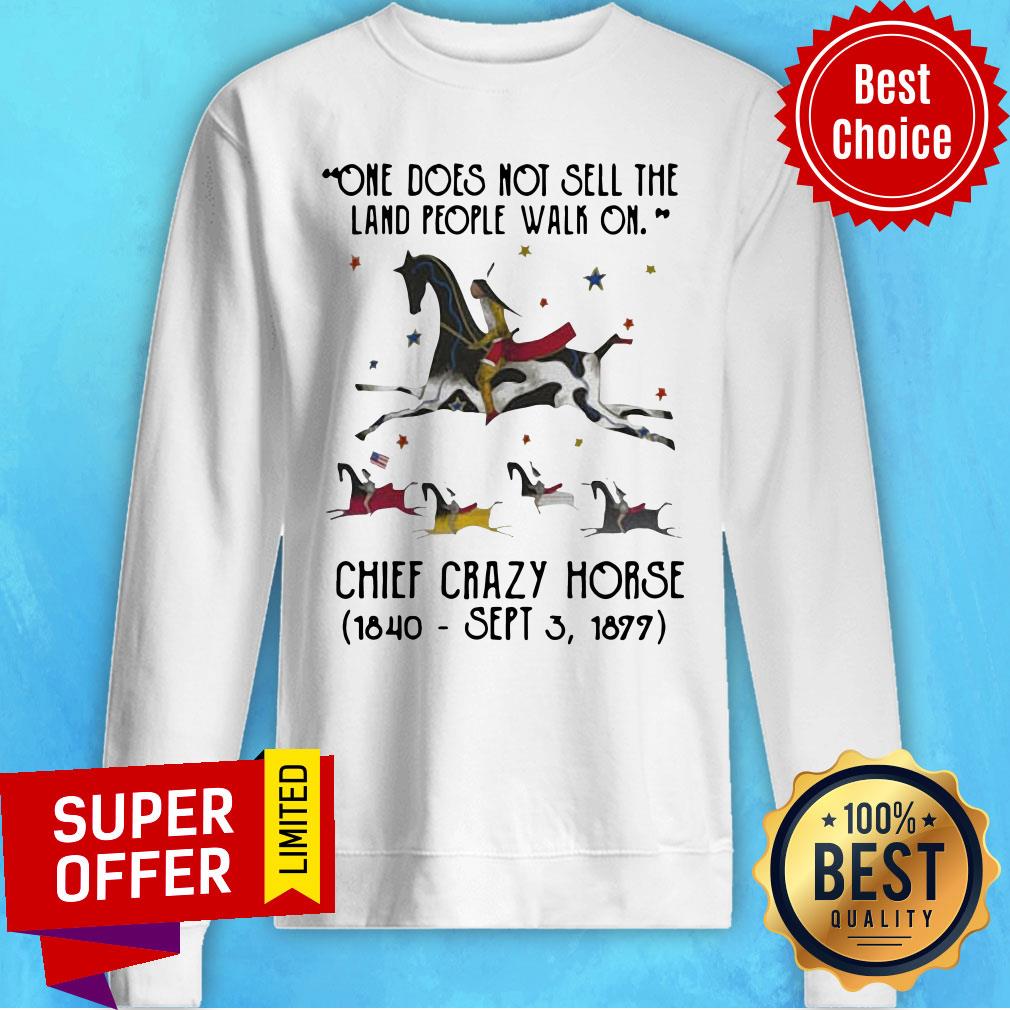 One Does Not Sell The Land People Walk On Chief Crazy Horse 1840 Sept 3 1899 Shirt - Image 5