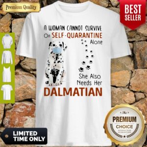 A Woman Cannot Survive On Self Quarantine Alone Dalmatian Covid-19 Shirt