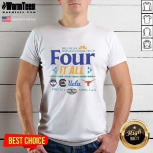 Nice NCAA Women's Final Four 2026 Four It All Ucla Connecticut South Carolina Texas Logo T-Shirt