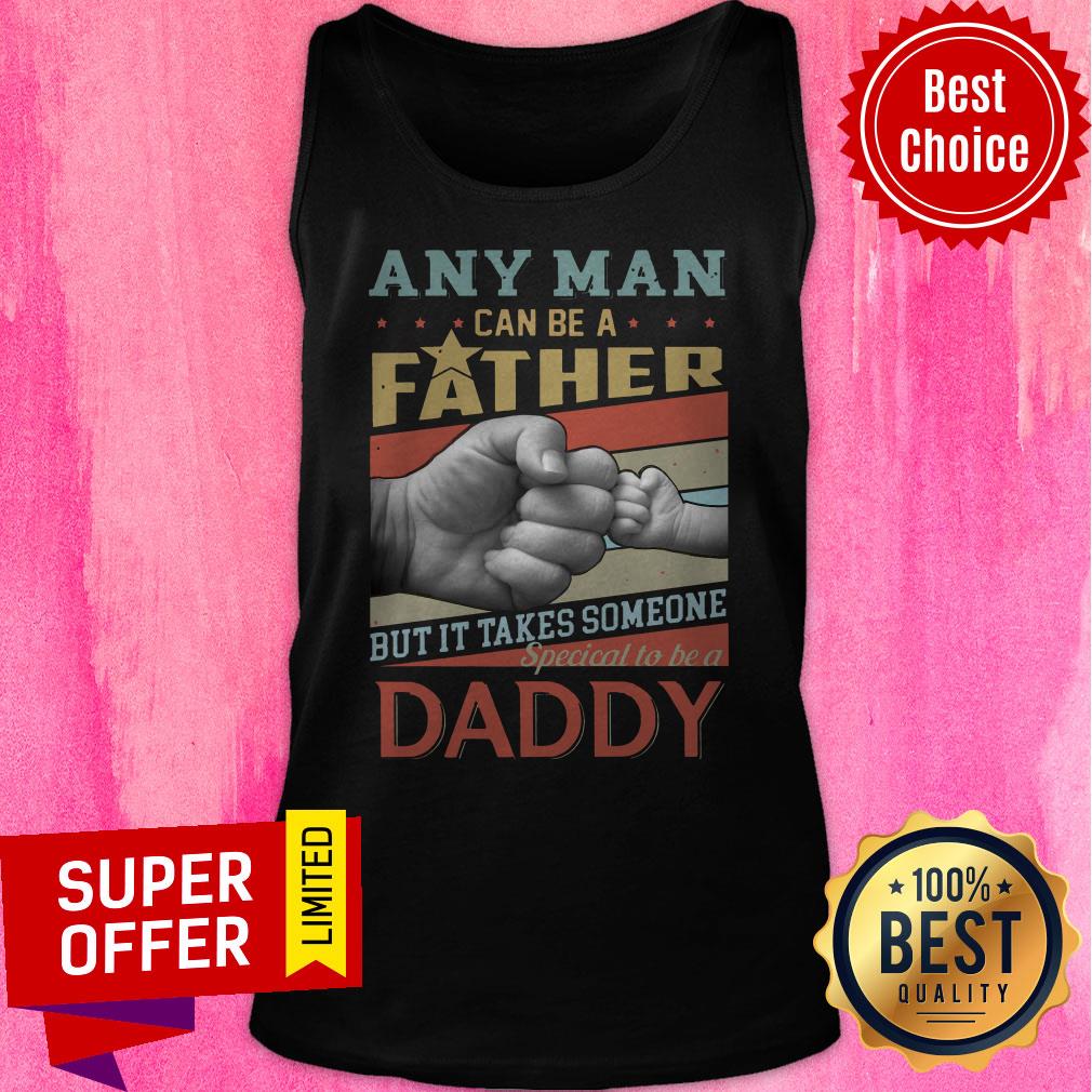 Any Man Can Be A Father But It Takes Someone Special To Be A Daddy Shirt - Image 5