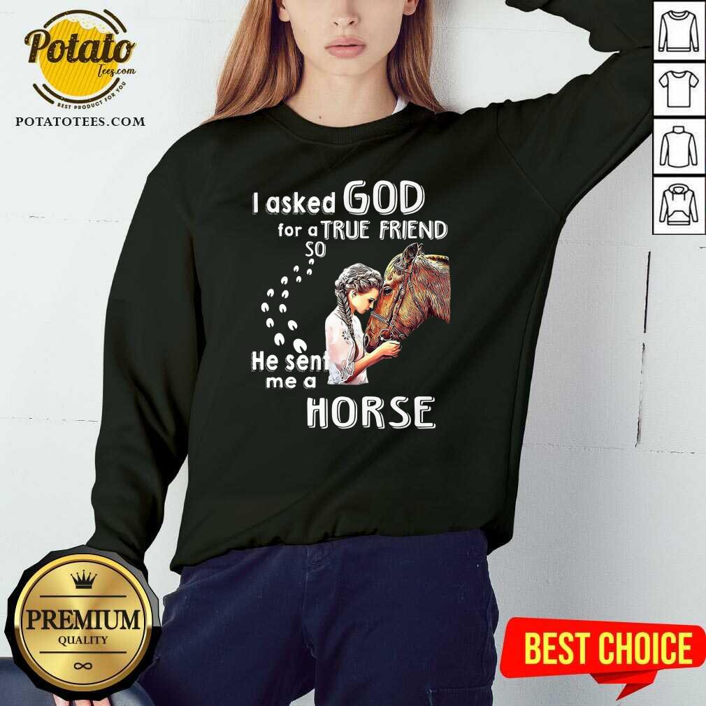 Good I Asked God For A True Friend So He Sent Me A Horse Shirt - Image 4