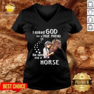Alternative view of Good I Asked God For A True Friend So He Sent Me A Horse Shirt