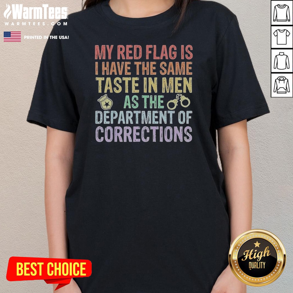 Good My Red Flag Is I Have The Same Taste In Men As The Department Of Corrections Shirt - Image 3