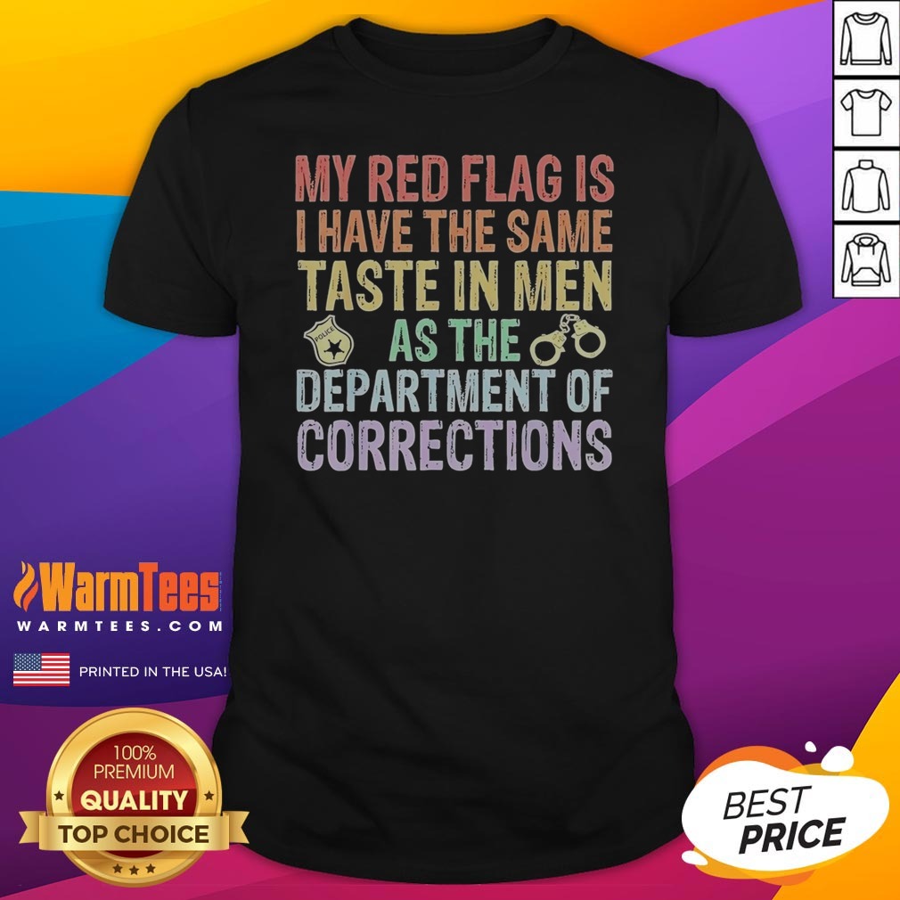 Good My Red Flag Is I Have The Same Taste In Men As The Department Of Corrections Shirt