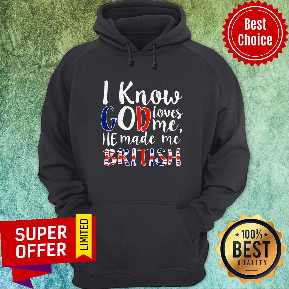 Nice I Know God Loves Me He Made Me British Shirt - Image 3