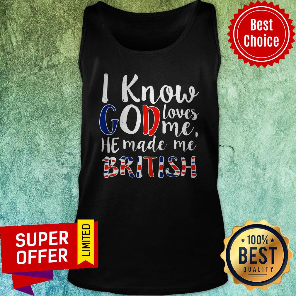 Nice I Know God Loves Me He Made Me British Shirt - Image 5