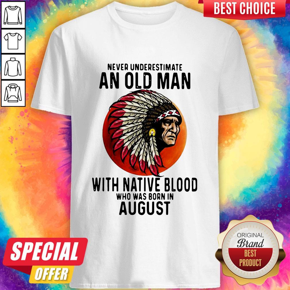 Never Underestimate An Old Man With Native Blood Who Was Born In August Sunset Shirt