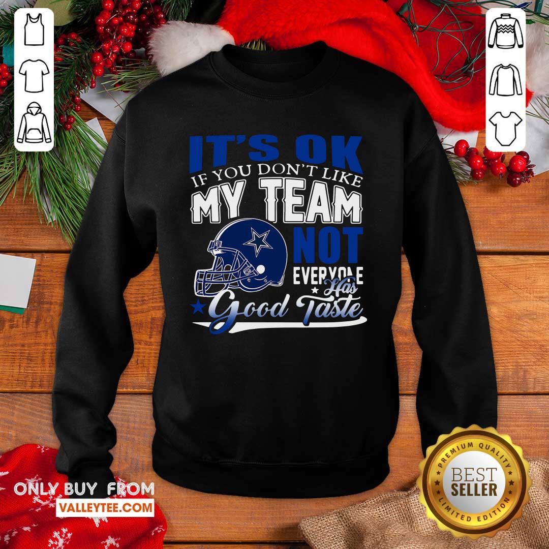 Dallas Cowboy Its Ok If You Dont Like My Team Not Everyone Good Taste Shirt - Image 5