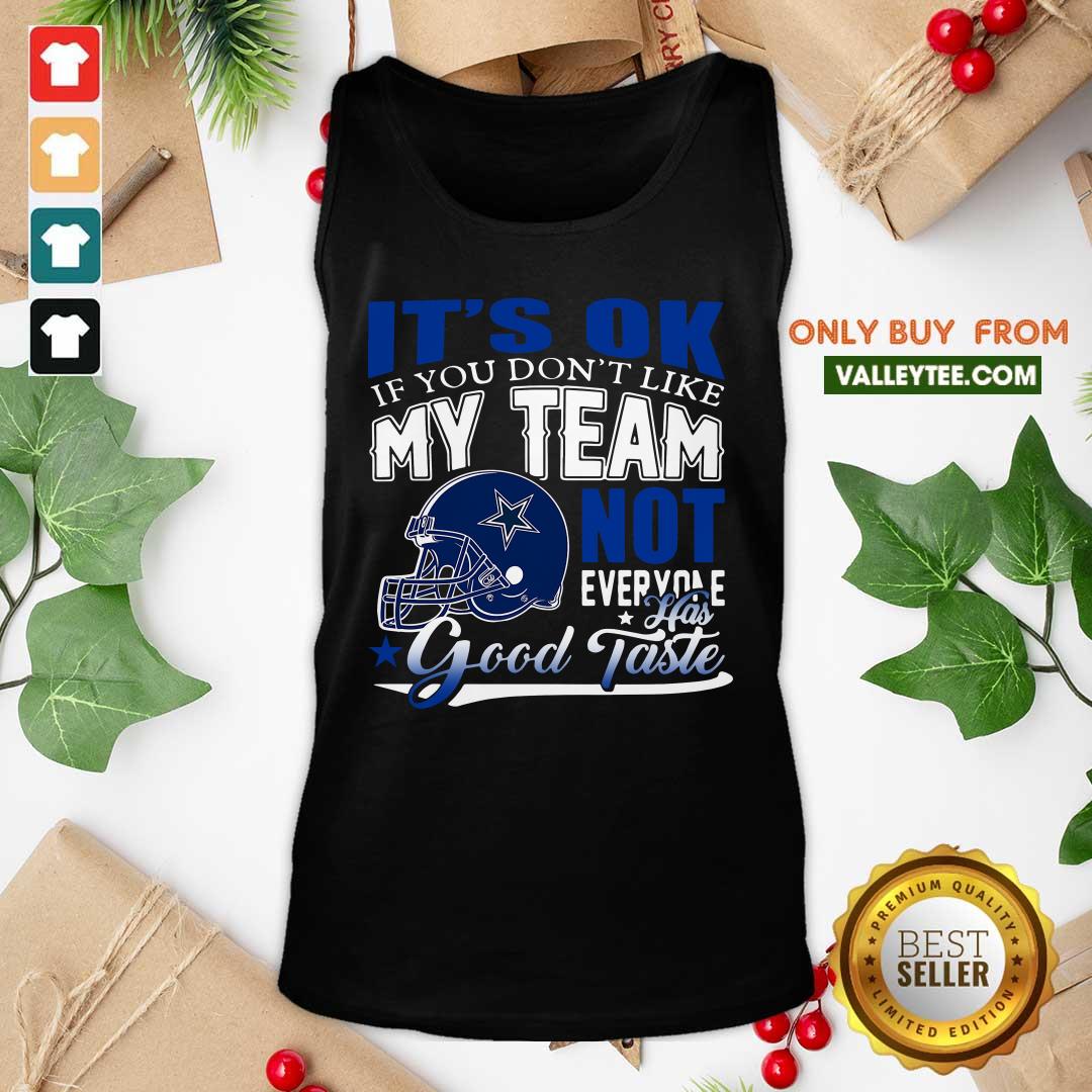 Dallas Cowboy Its Ok If You Dont Like My Team Not Everyone Good Taste Shirt - Image 4