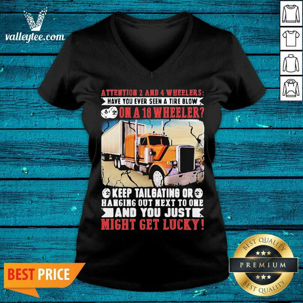Pro Attention 2 And 4 Wheelers Have You Ever Seen A Tire Blow On A 18 Wheeler Keep Tailgating And You Just Might Get Lucky Trucker Shirt - Image 2