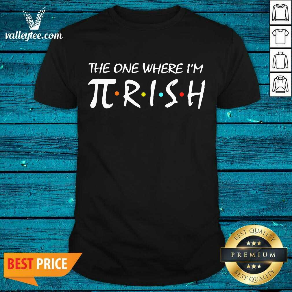 Sweet The One Where Im Pirish Irish Patricks Day Math Shirt