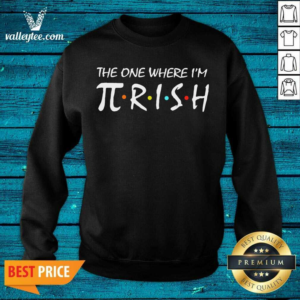 Sweet The One Where Im Pirish Irish Patricks Day Math Shirt - Image 4
