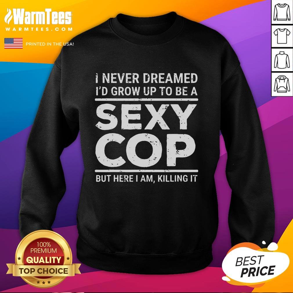 Good I Never Dreamed Sexy Cop T-Shirt - Image 2